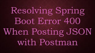 Resolving Spring Boot Error 400 When Posting JSON with Postman
