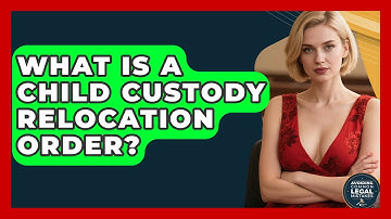 What Is A Child Custody Relocation Order? - Avoiding Common Legal Mistakes