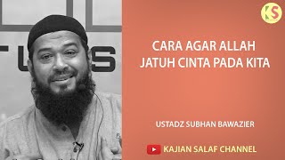 Cara agar Allah jatuh cinta pada kita - Ustadz Subhan Bawazier