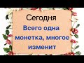 Сегодня всего одна монетка многое изменит.