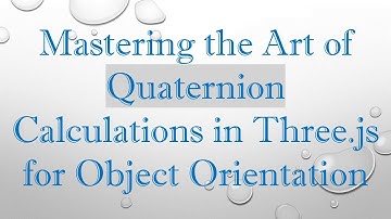 Mastering the Art of Quaternion Calculations in Three.js for Object Orientation