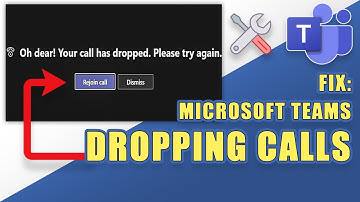 FIX Teams Dropping Calls:  "Oh Dear" Your Call Has Dropped"