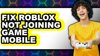 How to Fix Roblox Not Joining Game Mobile 2025 - Full Guide