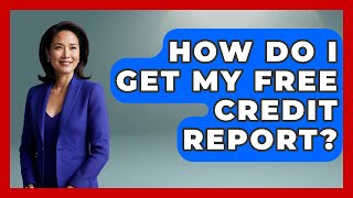 How Do I Get My Free Credit Report  All About Capitalism