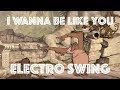 Electro swing remix i wanna be like you the jungle book