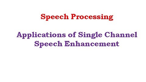 Speech Enhancement and Applications of Speech Enhancement