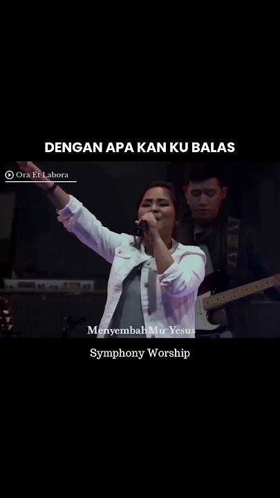 Dengan Apa Kan Ku Balas with Symphony Worship - Ora Et Labora