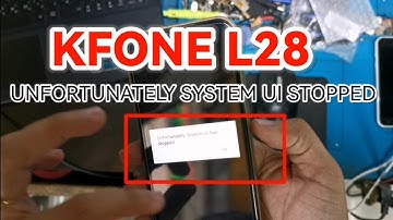 KFONE L28 UNFORTUNATELY SYSTEM UI STOPPED