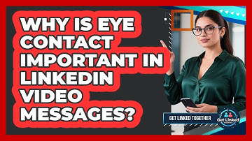 Why Is Eye Contact Important In LinkedIn Video Messages? - Get Linked Together
