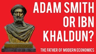 Adam Smith or Ibn Khaldun - The Father of Modern Economics?
