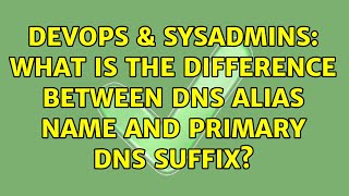 Celebrity DevOps & SysAdmins: What is the difference between DNS alias name and primary DNS suffix? Profile
