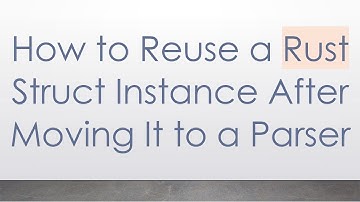How to Reuse a Rust Struct Instance After Moving It to a Parser