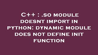C++ : .so module doesnt import in python: dynamic module does not define init function