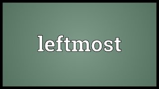 Leftmost Meaning