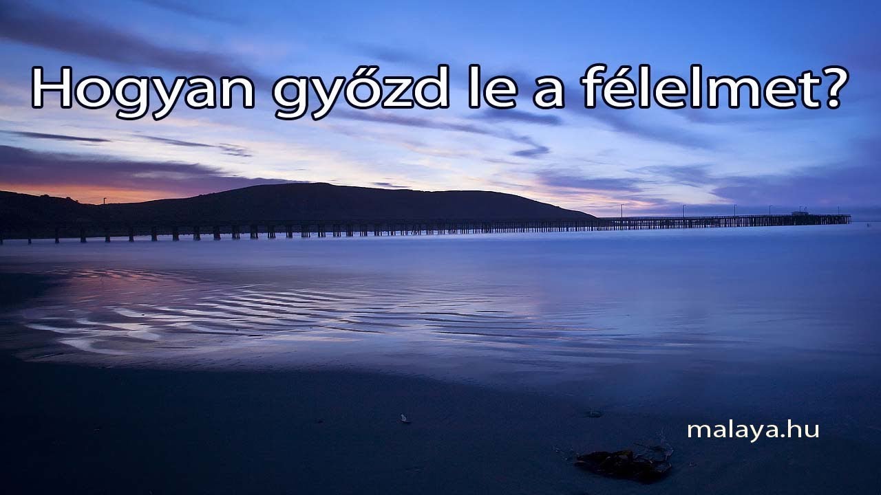 Hogyan győzd le a félelmet? - Malaya tanfolyam - Sri Chinmoy tanítása alapján