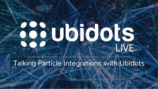 Ubidots LIVE! Talking Particle Integrations with Ubidots