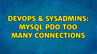DevOps & SysAdmins: MySQL PDO Too many connections