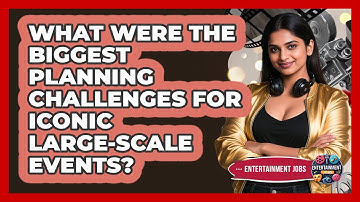 What Were The Biggest Planning Challenges For Iconic Large-scale Events? - Entertainment Jobs