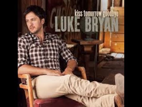 Kiss tomorrow goodbye - Luke BRYAN
