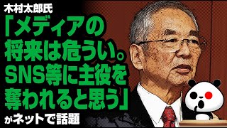 木村太郎氏「メディアはSNS等に主役を奪われると思う」が話題