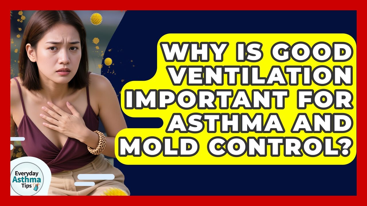 Why Is Good Ventilation Important For Asthma And Mold Control? - Everyday Asthma Tips