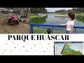 PARQUE HUÁSCAR / Vlog familiar / #conociendo