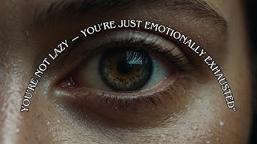 You’re Not Lazy — You’re Just Emotionally Exhausted”