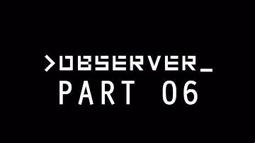OBSERVER 2017 RUNTHROUGH/WALKTHROUGH/GAMEPLAY - PART 06
