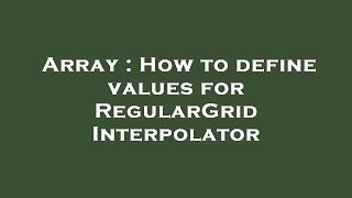 Array : How to define values for RegularGridInterpolator
