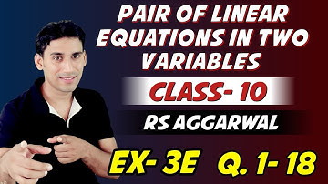 Class-10  Rs Aggarwal | Ex-3E  Q. 1-18 Solutions | Linear Equations In Two Variables By Ujjwal Jha