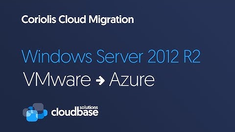 [Coriolis] Windows Server 2012 R2 migration from VMware to Azure