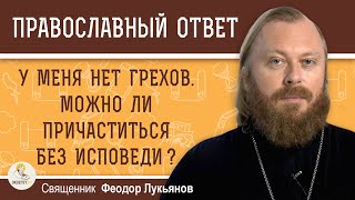 У МЕНЯ НЕТ ГРЕХОВ. Можно ли причаститься без исповеди ?  Священник Федор Лукьянов