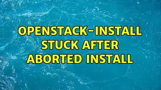 Ubuntu: openstack-install stuck after aborted install (2 Solutions!!)