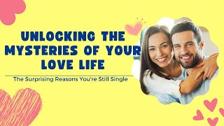 Unlocking the Mysteries of Your Love Life: The Surprising Reasons You're Still Single
