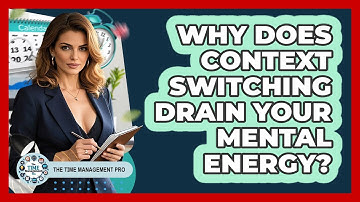 Why Does Context Switching Drain Your Mental Energy? - The Time Management Pro