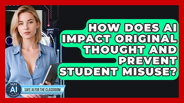 How Does AI Impact Original Thought And Prevent Student Misuse? - Safe AI for The Classroom