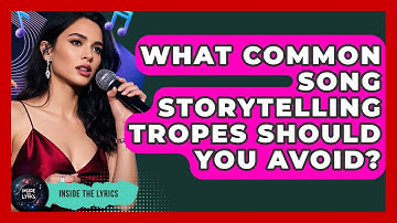 What Common Song Storytelling Tropes Should You Avoid? - Inside the Lyrics