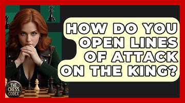How Do You Open Lines Of Attack On The King? - The Chess Codex