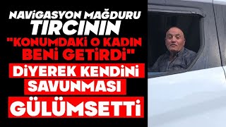 Navi̇gasyon Mağduru Tircinin Konumdaki̇ O Kadin Beni̇ Geti̇rdi̇ Di̇yerek Kendi̇ni̇ Savunmasi Gülümsetti̇