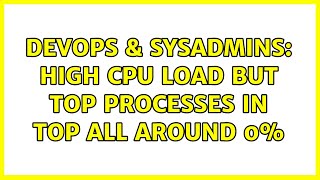 DevOps & SysAdmins: High CPU load but top processes in top all around 0% (7 Solutions!!) Wealth