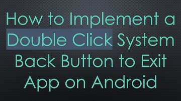 How to Implement a Double Click System Back Button to Exit App on Android