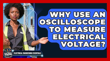 Why Use An Oscilloscope To Measure Electrical Voltage? - Electrical Engineering Essentials