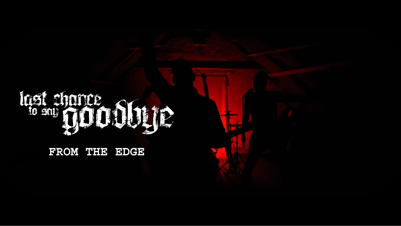 Watch LAST CHANCE TO SAY GOODBYE - From the Edge (Official Music Video) on YouTube Watch LAST CHANCE TO SAY GOODBYE - From the Edge (Official Music Video) on YouTube
