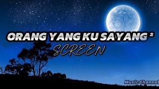 SCREEN -- ORANG YANG KU SAYANG - SAYANG ( OFFICIAL LYRICS )