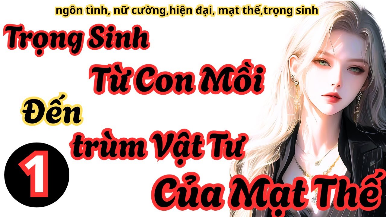 Tập 1 Trọng Sinh,Từ Con Mồi ,Đến trùm Vật Tư ,Của Mạt Thế, trọng sinh,dị năng,mạt thế,vật tư.