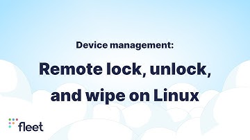 Fleet enables remote lock, unlock, and wipe for Linux