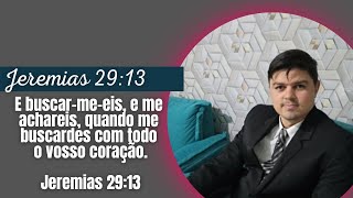 E buscar-me-eis, e me achareis, quando me buscardes com todo o vosso coração. Jeremias 29:13