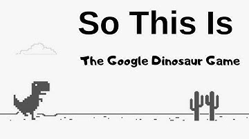 So This is the Google Dinosaur Game