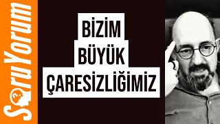 Soruyorum - Bizim Büyük Çaresizliğimiz