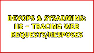 DevOps & SysAdmins: IIS - Tracing Web requests/resposes (3 Solutions!!)